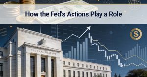 How the Fed’s Actions Play a Role